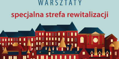 Specjalna Strefa Rewitalizacji? Zapraszamy na warsztaty Specjalna Strefa Rewitalizacji? Zapraszamy na warsztaty