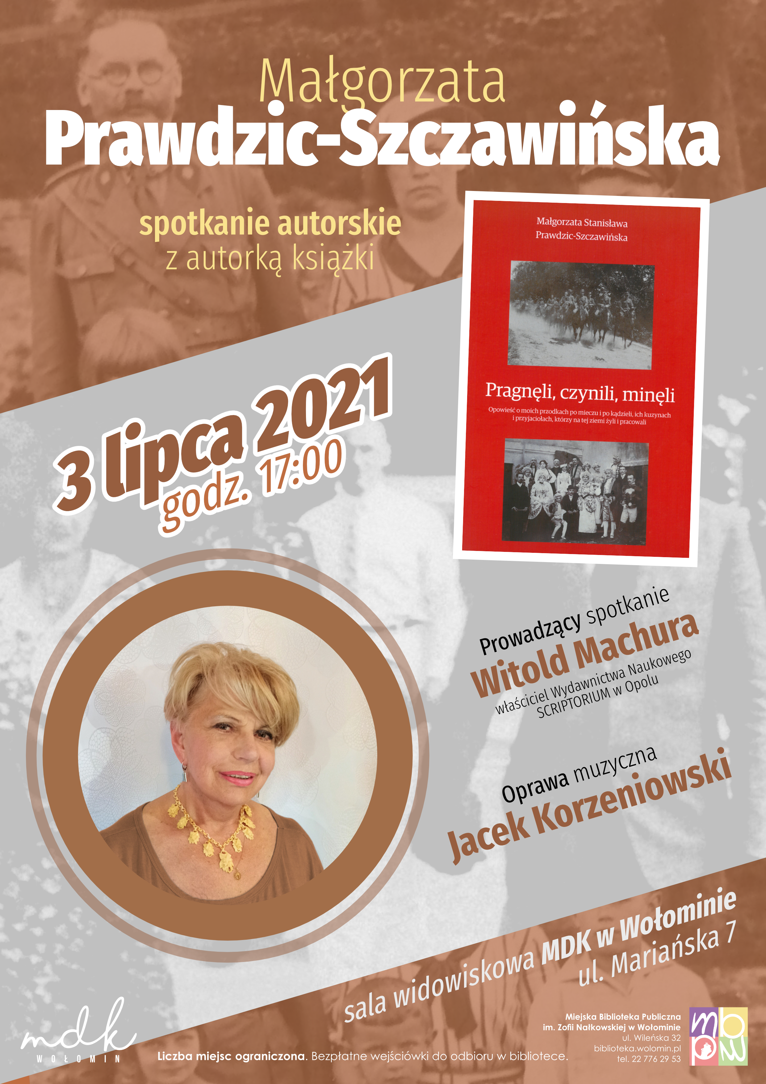 Małgorzata Prawdzic-Szczawińska. Spotkanie autorskie z autorką książki "Pragnęli, czynili, minęli". 3 lipca 2021, godz. 17:00. Prowadzący spotkanie - Witold Machura, właściciel Wydawnictwa Naukowego SCRIPTORIUM w Opolu. Oprawa muzyczna - Jacek Korzeniowski. Sala widowiskowa MDK w Wołominie, ul. Mariańska 7. Liczba miejsc ograniczona. Bezpłątne wejściówki do odbioru w bibliotece.