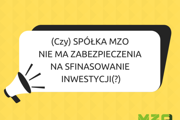 CZY) SPÓŁKA MZO NIE MA ZABEZPIECZENIA NA SFINASOWANIE INWESTYCJI(?)