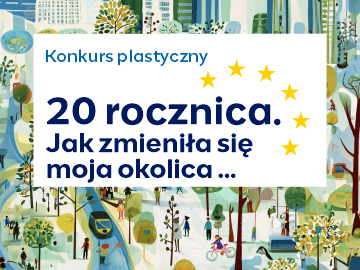 Przedłużenie konkursu plastycznego – „20 rocznica – jak zmieniła się moja okolica dzięki członkostwu w Unii Europejskiej”