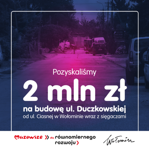 Pozyskaliśmy 2 mln zł na budowę ulicy Duczkowskiej w Wołominie