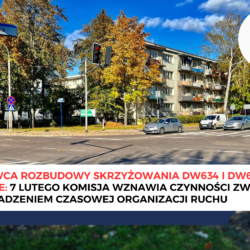 Wykonawca budowy skrzyżowania DW634 i DW635 informuje: 7 lutego komisja wznawia czynności związane z wprowadzeniem czasowej organizacji ruchu