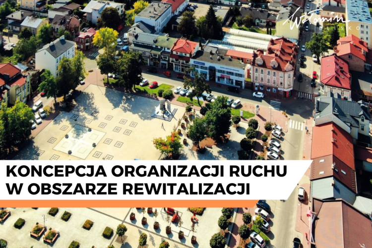 Konsultacje koncepcji organizacji ruchu w obszarze rewitalizacji Wołomina - dlaczego podjęliśmy ten temat?