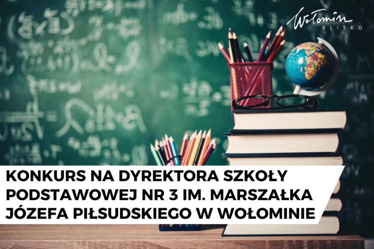 Konkurs na dyrektora Szkoły Podstawowej nr 3&nbsp;im. Marszałka J&oacute;zefa Piłsudskiego w&nbsp;Wołominie
