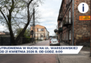 Utrudnienia w ruchu na ul. Warszawskiej od 21.04.26 r.