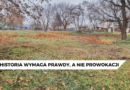 Historia wymaga prawdy, nie prowokacji